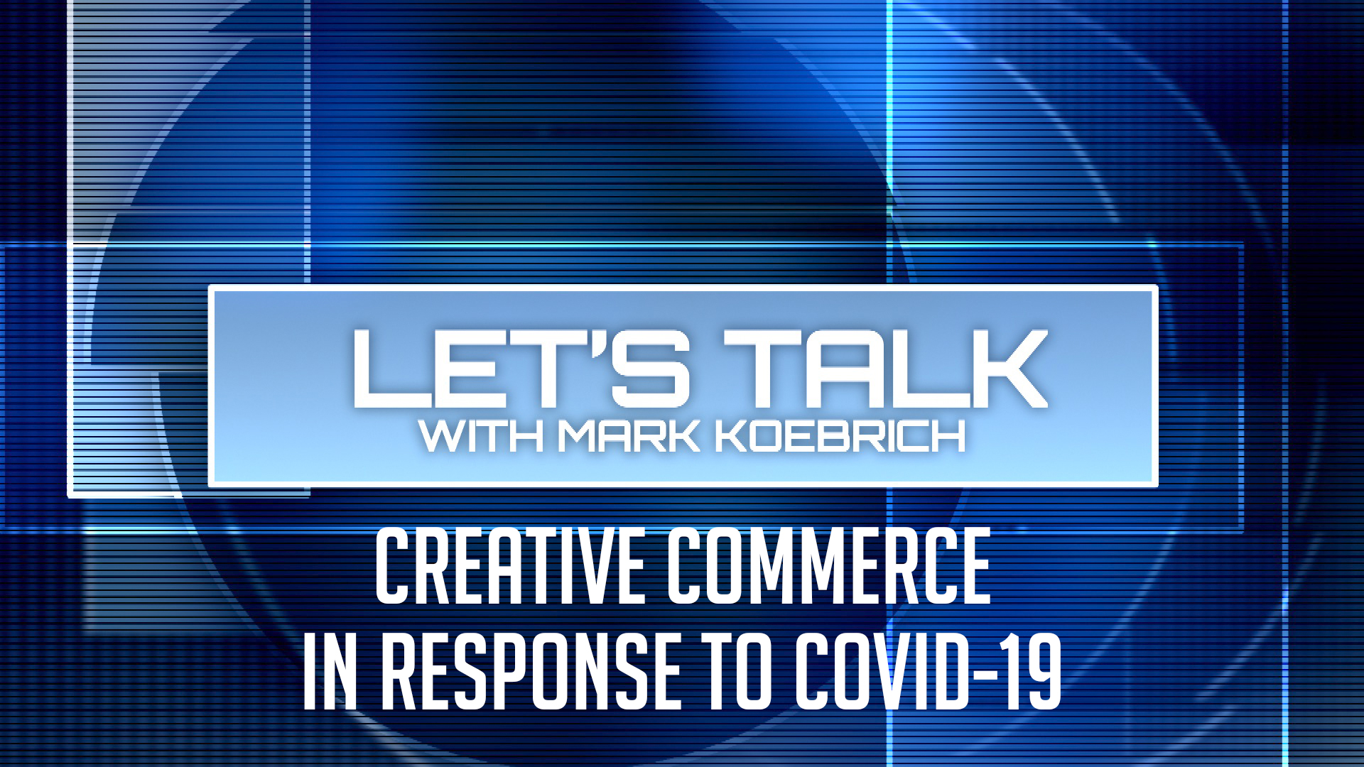 Thumbnail image for Let's Talk - Creative Commerce in Response to COVID-19